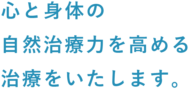 心と身体の自然治療力を高める治療をいたします。